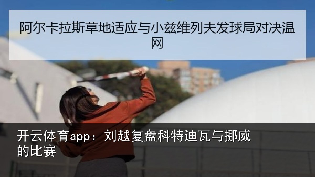 开云体育app：刘越复盘科特迪瓦与挪威的比赛