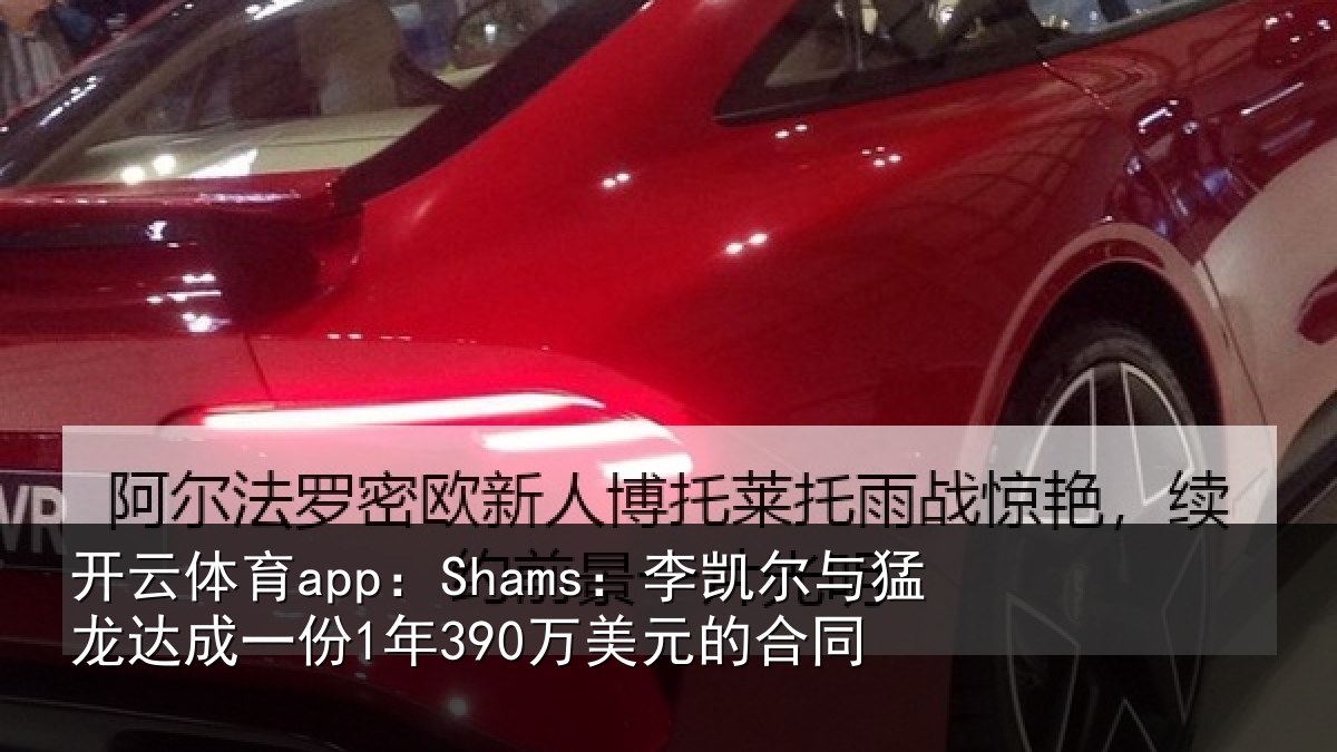 开云体育app:Shams:李凯尔与猛龙达成相关情况同