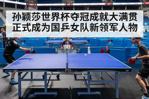 孙颖莎世界杯夺冠成就大满贯 正式成为国乒女队新领军人物